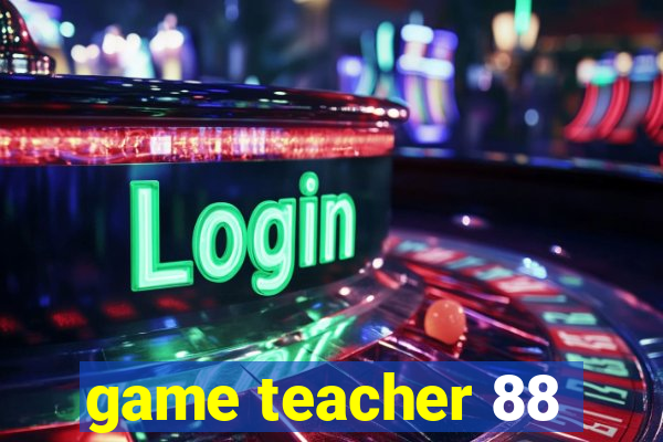 game teacher 88